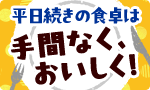 平日続きの食卓は手間なく！