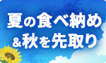 夏の食べ納め＆秋を先取り